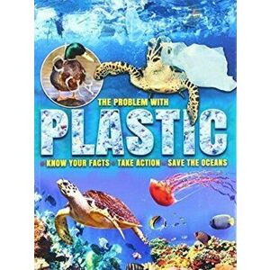 Problem with Plastic. Know Your Facts * Take Action * Save The Oceans, Paperback - Ruth Owen imagine
