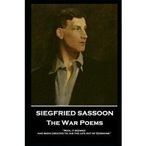 Siegfried Sassoon - The War Poems: 'Man, it seemed, had been created to jab the life out of Germans'', Paperback - Siegfried Sassoon imagine