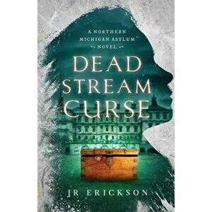 Dead Stream Curse: A Northern Michigan Asylum Novel, Paperback - J. R. Erickson imagine