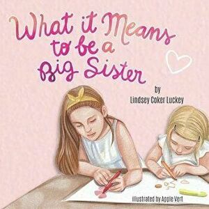 What it Means to be a Big Sister, Paperback - Lindsey Coker Luckey imagine