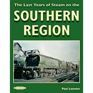 Last Years of Steam on the Southern Region, Paperback - Paul Leavens SVMRC imagine