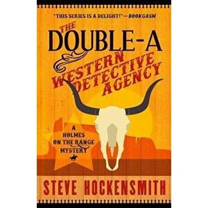 The Double-A Western Detective Agency: A Holmes on the Range Mystery, Paperback - Steve Hockensmith imagine