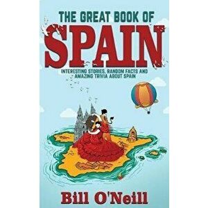 The Great Book of Spain: Interesting Stories, Spanish History & Random Facts About Spain, Paperback - Bill O'Neill imagine