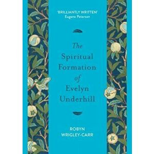 Spiritual Formation of Evelyn Underhill, Paperback - Robyn Wrigley-Carr imagine