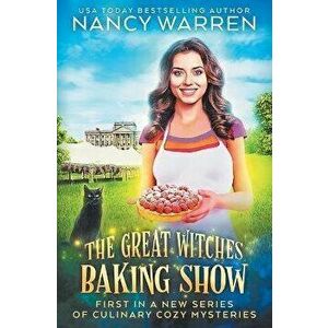 The Great Witches Baking Show: A culinary cozy mystery, Paperback - Nancy Warren imagine