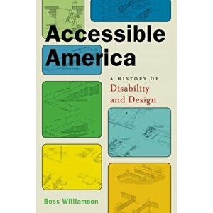 Accessible America. A History of Disability and Design, Paperback - Bess Williamson imagine