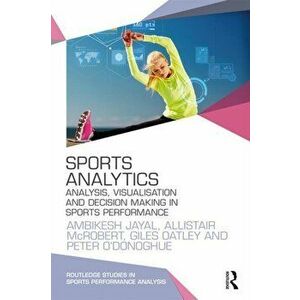 Sports Analytics. Analysis, Visualisation and Decision Making in Sports Performance, Paperback - Peter O'Donoghue imagine