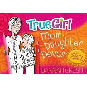True Girl Mom-Daughter Devos: With Coloring Experience, Paperback - Dannah Gresh imagine