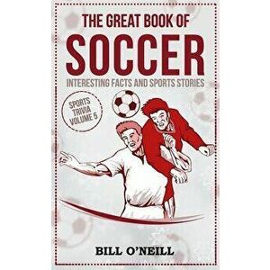 The Great Book of Soccer: Interesting Facts and Sports Stories, Paperback - Bill O'Neill imagine