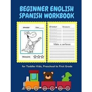 Beginner English Spanish Workbook for Toddler Kids, Preschool to First Grade: Easy bilingual flash cards learning games for children to learn basic an imagine