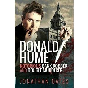 Donald Hume. Notorious Bank Robber and Double Murderer, Hardback - Jonathan Oates imagine