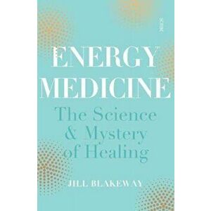 Energy Medicine. the science of acupuncture, Traditional Chinese Medicine, and other healing methods, Paperback - Jill Blakeway imagine