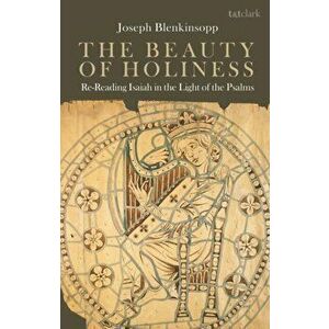 Beauty of Holiness. Re-Reading Isaiah in the Light of the Psalms, Paperback - Joseph Blenkinsopp imagine