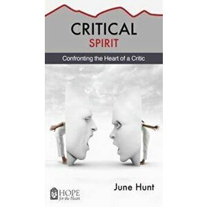 Critical Spirit: Confronting the Heart of a Critic, Paperback - June Hunt imagine