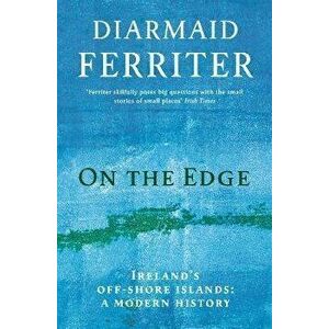 On the Edge. Ireland's off-shore islands: a modern history, Paperback - Diarmaid Ferriter imagine