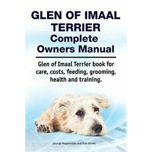 Glen of Imaal Terrier Complete Owners Manual. Glen of Imaal Terrier Book for Care, Costs, Feeding, Grooming, Health and Training., Paperback - Asia Mo imagine