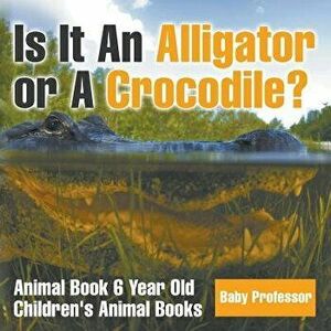 Is It An Alligator or A Crocodile? Animal Book 6 Year Old Children's Animal Books, Paperback - Baby Professor imagine