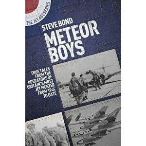 Meteor Boys: True Tales from UK Operators of Britain's First Jet Fighter - From 1944 to Date, Paperback - Steve Bond imagine
