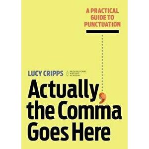 Actually, the Comma Goes Here: A Practical Guide to Punctuation, Paperback - Lucy Cripps imagine
