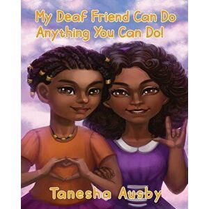 My Deaf Friend Can Do Anything You Can Do, Paperback - Tanesha Ausby imagine