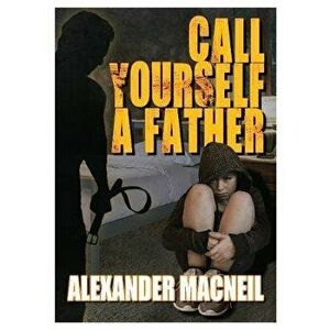 Call Yourself A Father?, Paperback - Alexander Macneil imagine