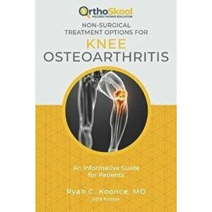 Non-Surgical Treatment Options for Knee Osteoarthritis: An Informative Guide for Patients, Paperback - Ryan C. Koonce MD imagine