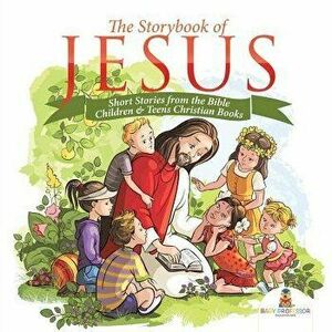 The Storybook of Jesus - Short Stories from the Bible Children & Teens Christian Books, Paperback - Baby Professor imagine