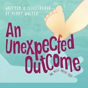 An Unexpected Outcome: The heel prick test, Paperback - Penny Walter imagine