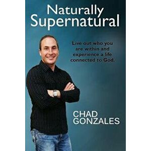 Naturally Supernatural, Paperback - Chad Gonzales imagine