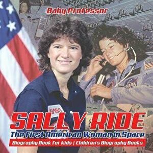 Sally Ride: The First American Woman in Space - Biography Book for Kids Children's Biography Books, Paperback - Baby Professor imagine