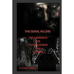 The Serial Killers The Cannibals The Cold Blooded and Ed Gein, Paperback - Rodney Cannon imagine