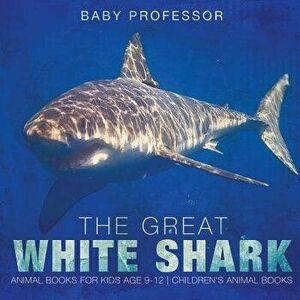 The Great White Shark: Animal Books for Kids Age 9-12 Children's Animal Books, Paperback - Baby Professor imagine