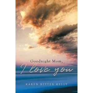 Goodnight Mom, I love you, Paperback - Karen Ritter Kelly imagine