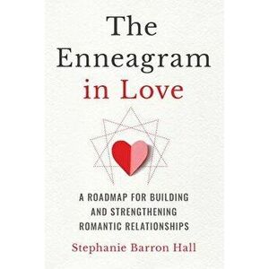 The Enneagram in Love: A Roadmap for Building and Strengthening Romantic Relationships, Paperback - Stephanie Barron Hall imagine