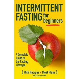 Intermittent Fasting for Beginners: A Complete Guide to the Fasting Lifestyle, Paperback - Amanda Swaine imagine