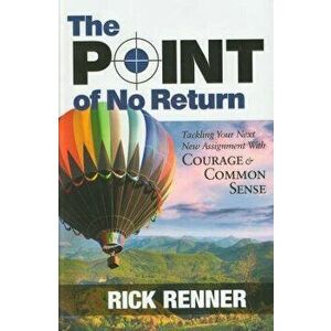 Point of No Return: Tackling Your Next New Assignment with Courage & Common Sense, Paperback - Rick Renner imagine