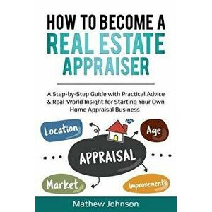 How to Become a Real Estate Appraiser: A Step-by-Step Guide with Practical Advice & Real-World Insight for Starting Your Own Home Appraisal Business, imagine