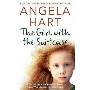 Girl with the Suitcase. A Girl Without a Home and the Foster Carer Who Changes her Life Forever, Paperback - Angela Hart imagine
