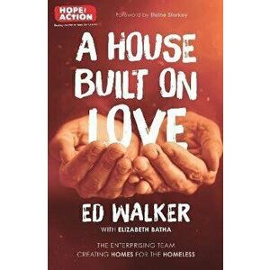 A House Built on Love: The Enterprising Team Creating Homes for the Homeless, Paperback - Ed Walker imagine