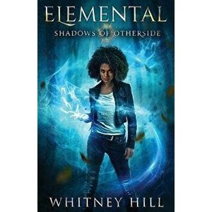 Elemental: Shadows of Otherside Book 1, Paperback - Whitney Hill imagine