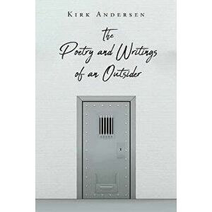 The Poetry and Writings of an Outsider, Paperback - Kirk Andersen imagine