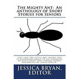 The Mighty Ant: An anthology of Short Stories for Seniors: Just like the little ant, whose size is disproportionate to its strength, s, Paperback - Co imagine