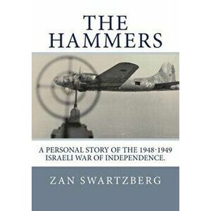 The Hammers: A Personal Story of Israel Air Force 69th Squadron B17 Flying Fortresses during 1948 -1949 Israeli War of Independence, Paperback - Lorra imagine