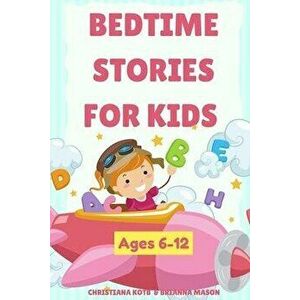 Bedtime Stories For Kids Ages 6-12: A collection of fun and calming stories for children to fall asleep fast, Paperback - Brianna Mason imagine