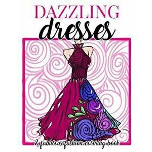 Dazzling Dresses & Fabulous Fashion Coloring Book: Great Gift for Fashion Designers and Fashionistas - Kids, Teens, Tweens, Adults and Seniors Can Get imagine
