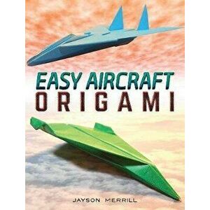 Easy Aircraft Origami: 14 Cool Paper Projects Take Flight, Paperback - Jayson Merrill imagine