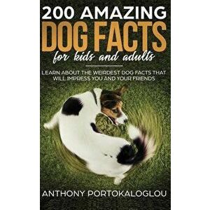 200 Amazing Dog Facts For Kids And Adults: Learn about the weirdest dog facts that will impress you and your friends, Paperback - Anthony Portokaloglo imagine