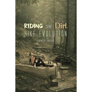 Riding the Dirt Bike Evolution, Paperback - Lewis Hale imagine