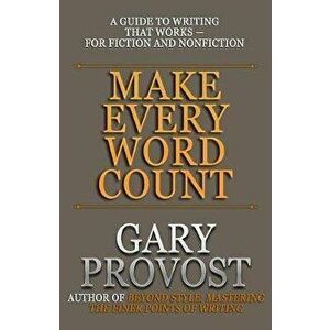 Make Every Word Count: A Guide to Writing That Works-for Fiction and Nonfiction, Paperback - Gary Provost imagine