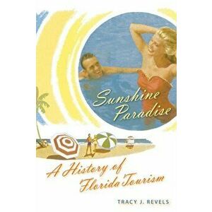 Sunshine Paradise: A History of Florida Tourism, Paperback - Tracy J. Revels imagine